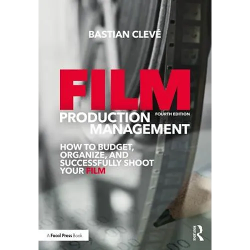 Film Production Management: How to Budget, Organize and Successfully Shoot your Film