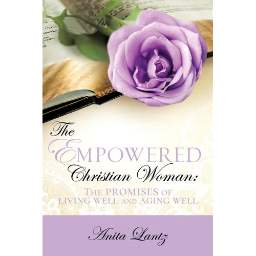 The Empowered Christian Woman: The promises of living well and aging well