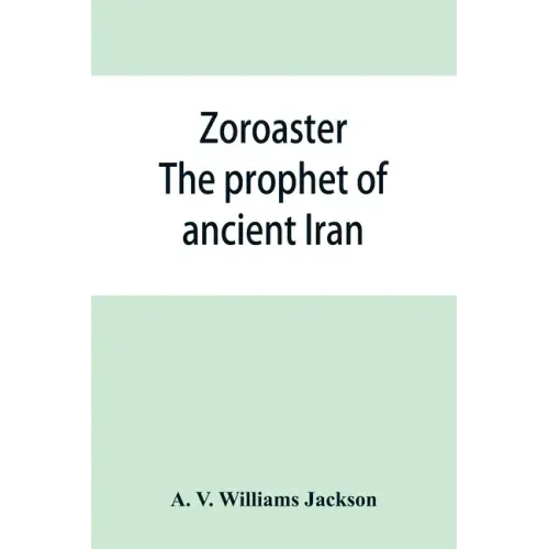 Zoroaster: the prophet of ancient Iran