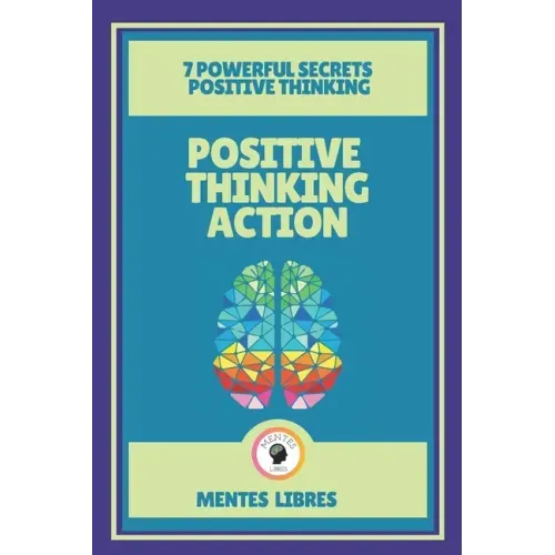 Positive Thinking Action-7 Powerful Secrets Positive Thinking: Discover the secrets of your mind!