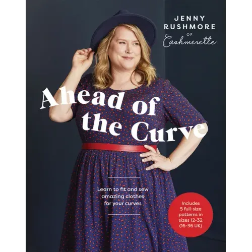 Ahead of the Curve: Learn to Fit and Sew Amazing Clothes for Your Curves