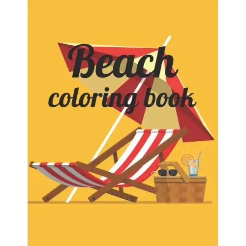 Beach coloring book: An Adult Coloring Book Featuring Fun and Relaxing Beach Vacation Scenes, Peaceful Ocean Landscapes and Beautiful Summe