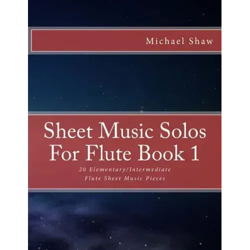 Sheet Music Solos For Flute Book 1: 20 Elementary/Intermediate Flute Sheet Music Pieces