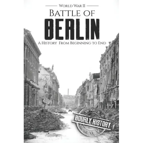 Battle of Berlin - World War II: A History From Beginning to End