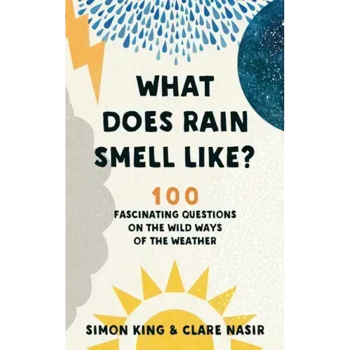 What Does Rain Smell Like?: 100 Fascinating Questions on the Wild Ways of the Weather