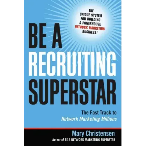 Be a Recruiting Superstar: The Fast Track to Network Marketing Millions