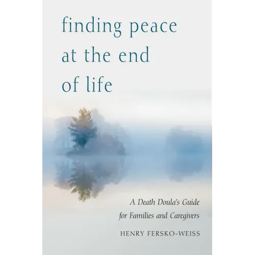 Finding Peace at the End of Life: A Death Doula's Guide for Families and Caregivers