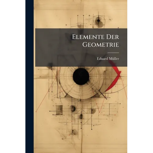 Elemente Der Geometrie: Streng Systematisch Dargestellt, ERSTER THEIL