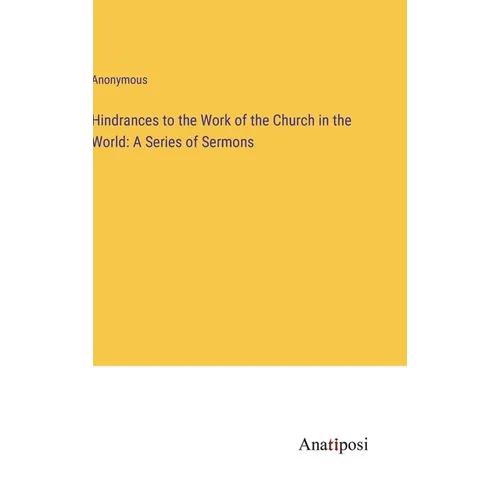 Hindrances to the Work of the Church in the World: A Series of Sermons