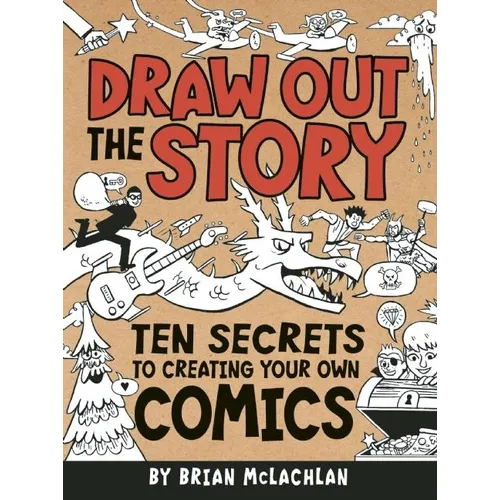 Draw Out the Story: Ten Secrets to Creating Your Own Comics