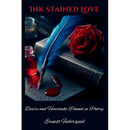 Ink Stained Love: Desire and Heartache Penned in Poetry