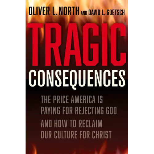Tragic Consequences: The Price America Is Paying for Rejecting God and How to Reclaim Our Culture for Christ