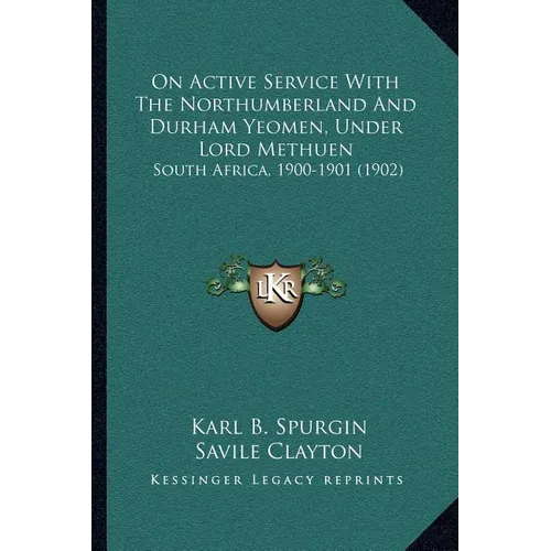 On Active Service With The Northumberland And Durham Yeomen, Under Lord Methuen: South Africa, 1900-1901 (1902)