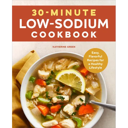 30-Minute Low-Sodium Cookbook: Easy, Flavorful Recipes for a Healthy Lifestyle