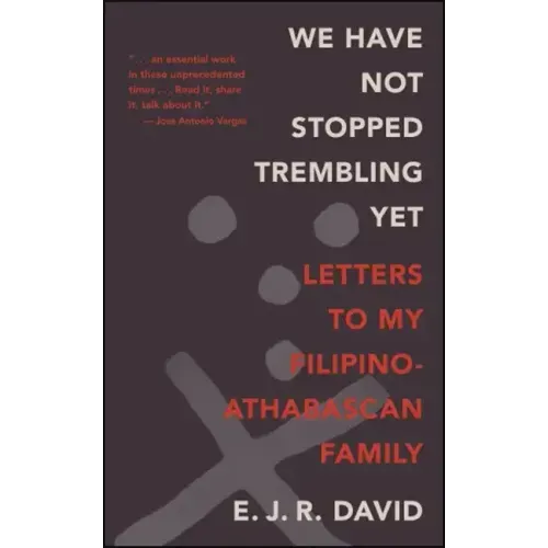 We Have Not Stopped Trembling Yet: Letters to My Filipino-Athabascan Family
