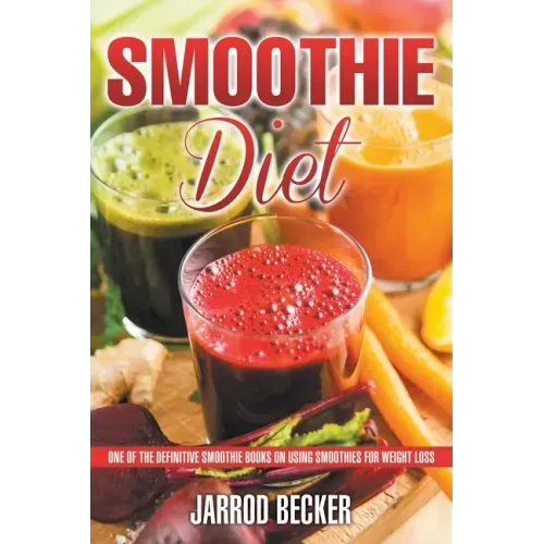 Smoothie Diet: One of the Definitive Smoothie Books on Using Smoothies for Weight Loss