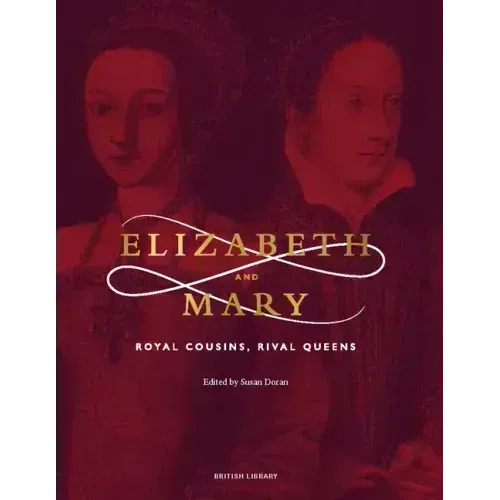 Elizabeth and Mary: Royal Cousins, Rival Queens