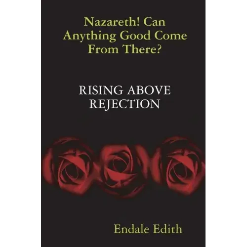 Nazareth! Can Anything Good Come From There? RISING ABOVE REJECTION