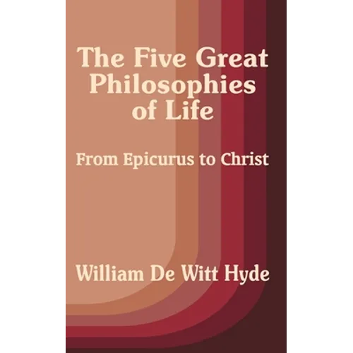 The Five Great Philosophies of Life: From Epicurus to Christ