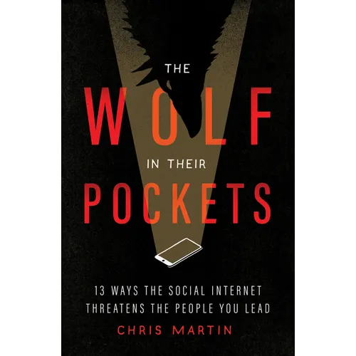 The Wolf in Their Pockets: 13 Ways the Social Internet Threatens the People You Lead