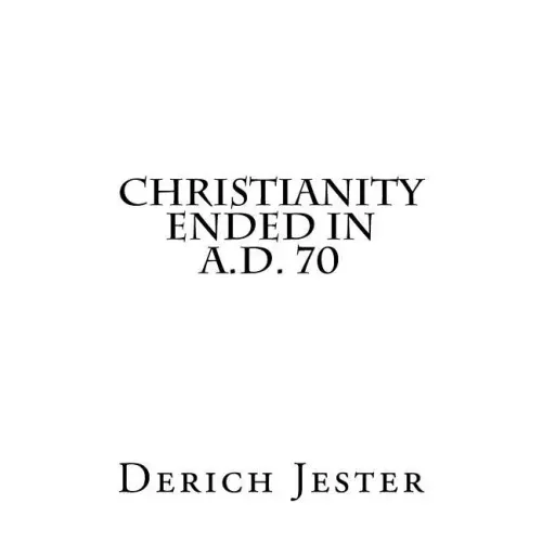 Christianity Ended in A.D. 70