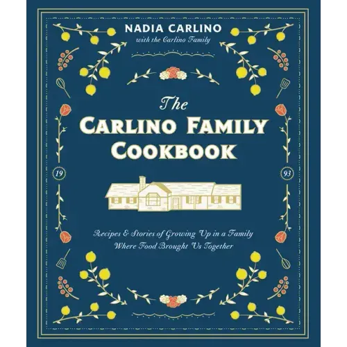 The Carlino Family Cookbook: Recipes & Stories of Growing Up in a Family Where Food Brought Us Together