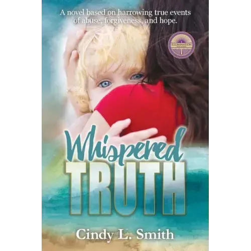 Whispered Truth: A novel based on harrowing true events of abuse, forgiveness, and hope.