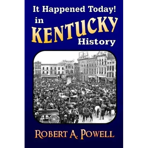 It Happened Today! in Kentucky History: Revised & Updated