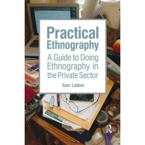 Practical Ethnography: A Guide to Doing Ethnography in the Private Sector