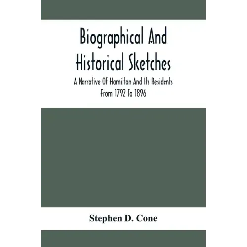 Biographical And Historical Sketches; A Narrative Of Hamilton And Its Residents From 1792 To 1896