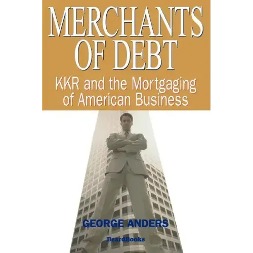 Merchants of Debt: KKR and the Mortgaging of American Business