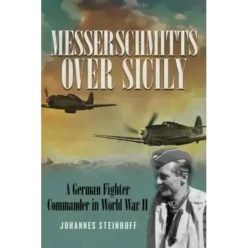 Messerschmitts Over Sicily: A German Fighter Commander in World War II