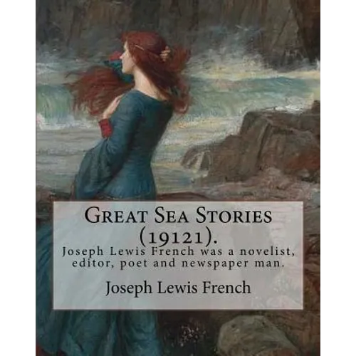Great Sea Stories (19121), edited By: Joseph Lewis French: Joseph Lewis French (1858-1936) was a novelist, editor, poet and newspaper man.The New York