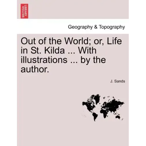 Out of the World; Or, Life in St. Kilda ... with Illustrations ... by the Author.