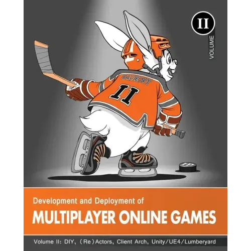 Development and Deployment of Multiplayer Online Games, Vol. II: DIY, (Re)Actors, Client Arch., Unity/UE4/ Lumberyard/Urho3D