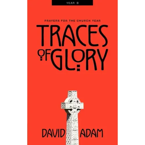 Traces of Glory: Prayers for the Church Year, Year B