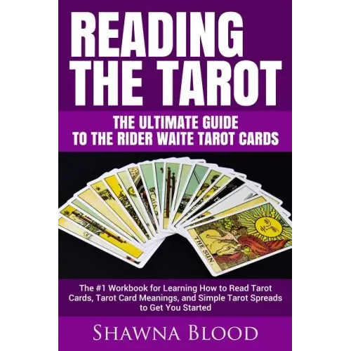 Reading the Tarot - the Ultimate Guide to the Rider Waite Tarot Cards: The #1 Workbook for Learning How to Read Tarot Cards, Tarot Card Meanings, and