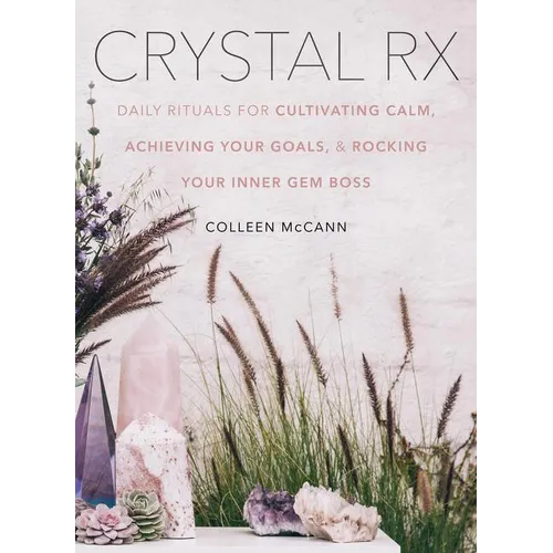 Crystal RX: Daily Rituals for Cultivating Calm, Achieving Your Goals, and Rocking Your Inner Gem Boss