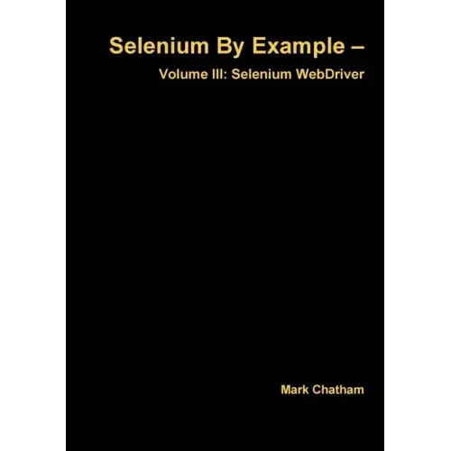 Selenium By Example - Volume III: Selenium WebDriver