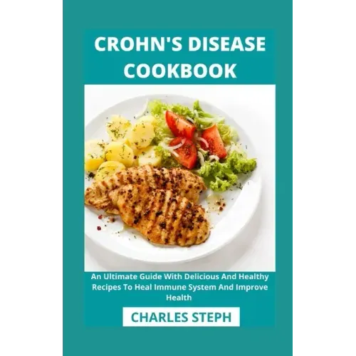 Crohn's Disease Cookbook: An Ultimate Guide With Delicious And Healthy Recipes To Heal Immune System And Improve Health