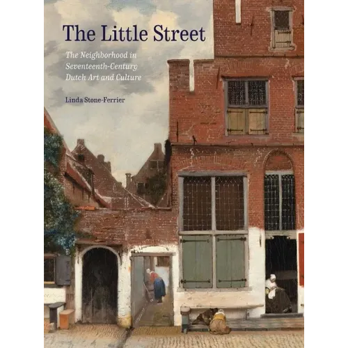 The Little Street: The Neighborhood in Seventeenth-Century Dutch Art and Culture