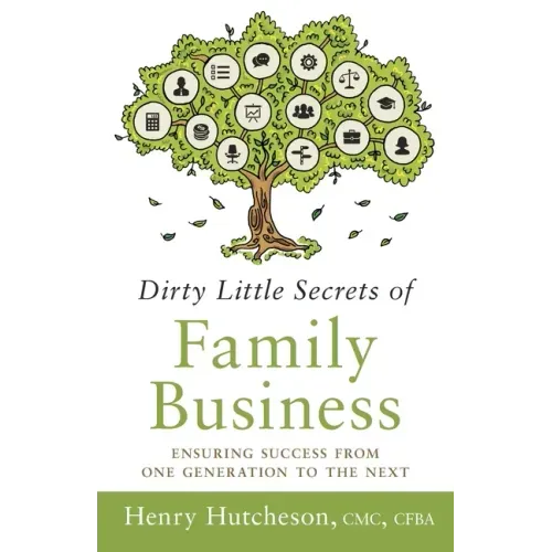 Dirty Little Secrets of Family Business (3rd Edition): Ensuring Success from One Generation to the Next