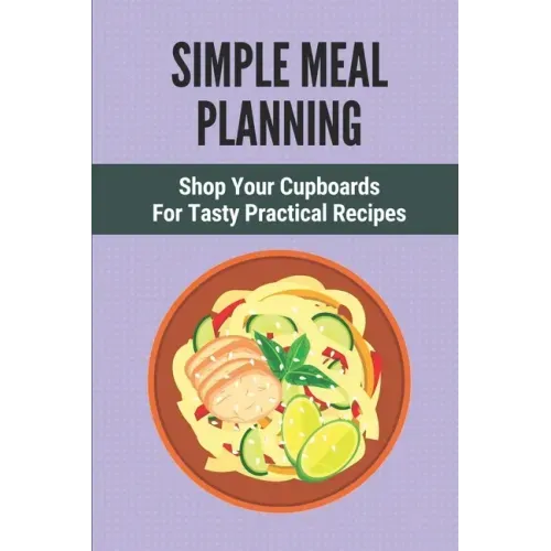 Simple Meal Planning: Shop Your Cupboards For Tasty Practical Recipes: Healthy Meal Plan