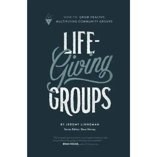 Life-Giving Groups: How-To Grow Healthy, Multiplying Community Groups