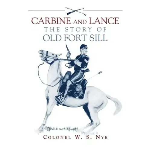 Carbine and Lance: The Story of Old Fort Sill