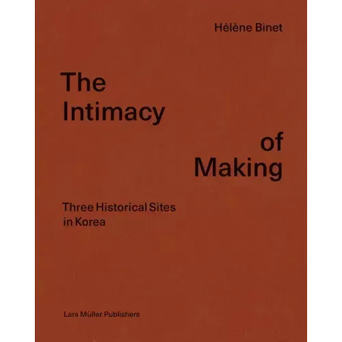 Hélène Binet: The Intimacy of Making: Three Historical Sites in Korea