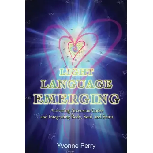 Light Language Emerging: Activating Ascension Codes and Integrating Body, Soul, and Spirit