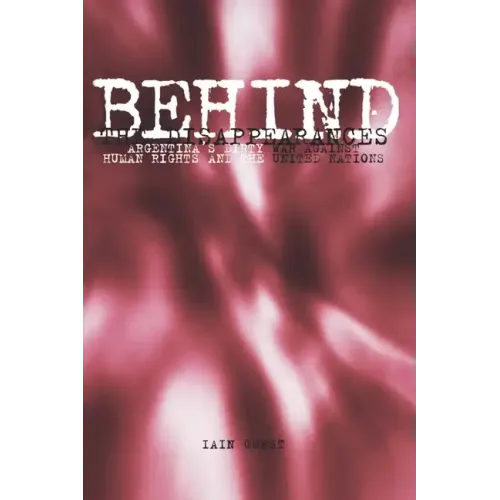 Behind the Disappearances: Argentina's Dirty War Against Human Rights and the United Nations