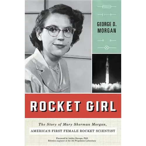 Rocket Girl: The Story of Mary Sherman Morgan, America's First Female Rocket Scientist