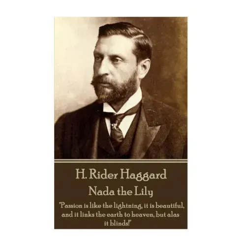 H. Rider Haggard - Nada the Lily: "Passion is like the lightning, it is beautiful, and it links the earth to heaven, but alas it blinds!"